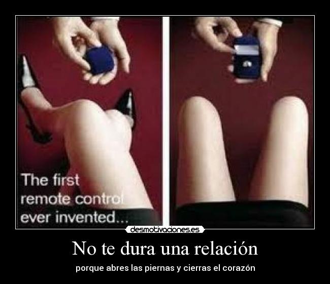 No te dura una relación - porque abres las piernas y cierras el corazón