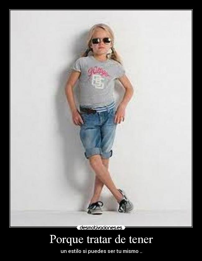 Porque tratar de tener - un estilo si puedes ser tu mismo ..