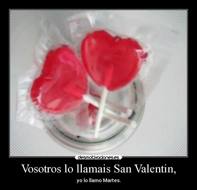 Vosotros lo llamais San Valentin, - 