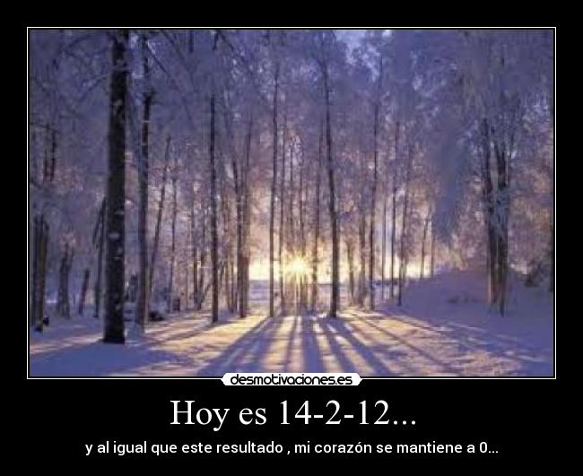 Hoy es 14-2-12... - y al igual que este resultado , mi corazón se mantiene a 0...