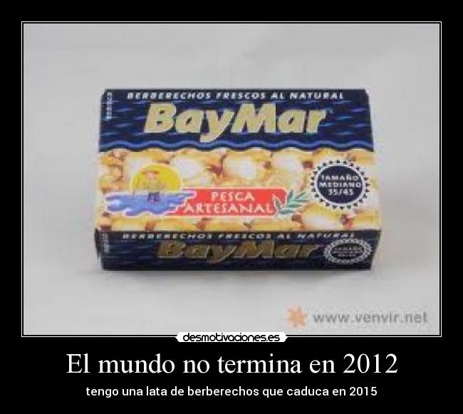 El mundo no termina en 2012 - tengo una lata de berberechos que caduca en 2015
