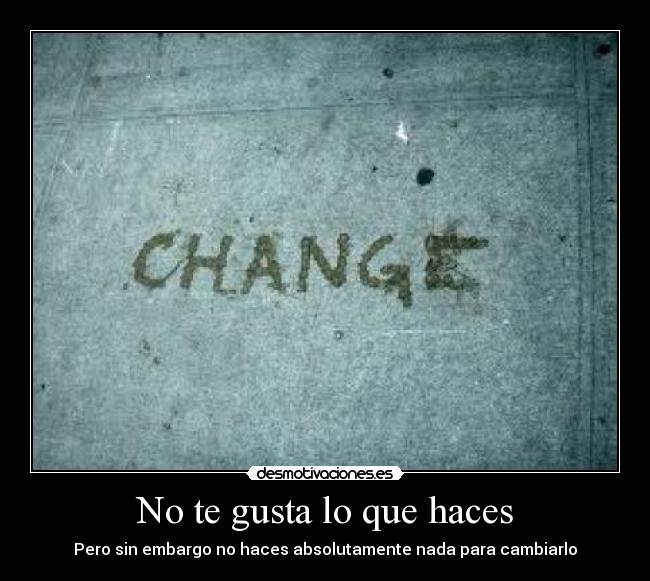 No te gusta lo que haces - 