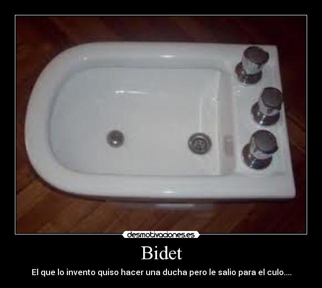 Bidet - El que lo invento quiso hacer una ducha pero le salio para el culo....