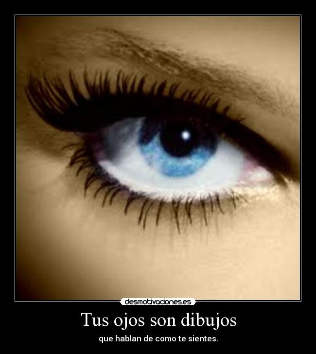 Tus ojos son dibujos - que hablan de como te sientes.