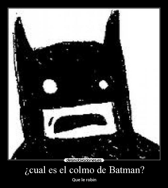 ¿cual es el colmo de Batman? -