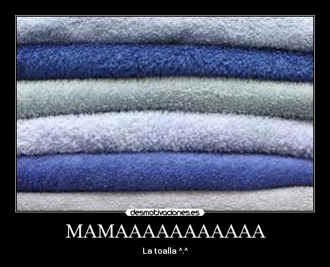 MAMAAAAAAAAAAA - La toalla ^.^