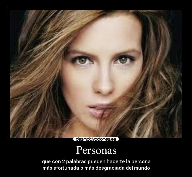 Personas - que con 2 palabras pueden hacerte la persona
más afortunada o más desgraciada del mundo