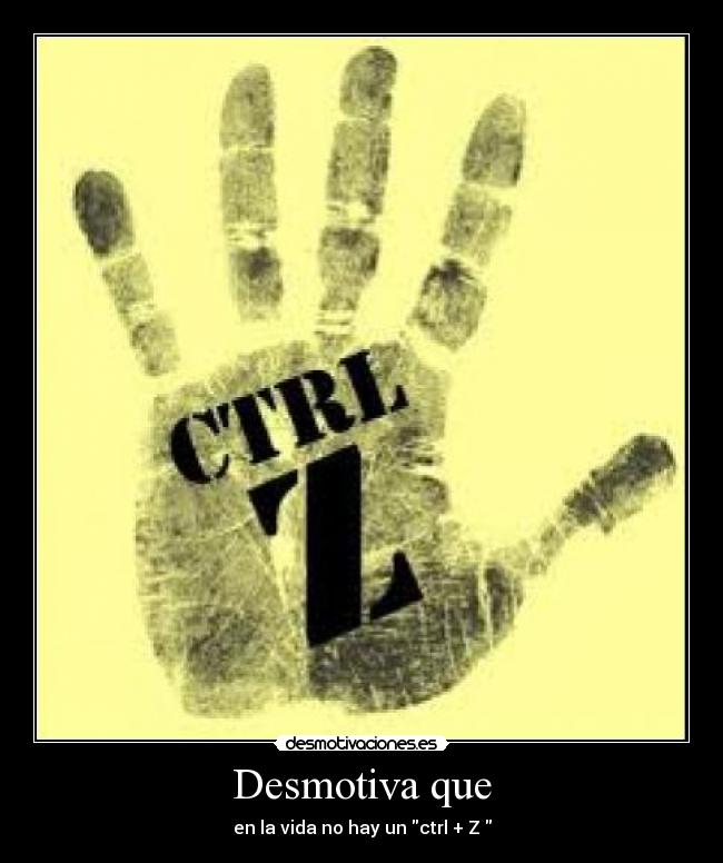 Desmotiva que - en la vida no hay un ctrl + Z