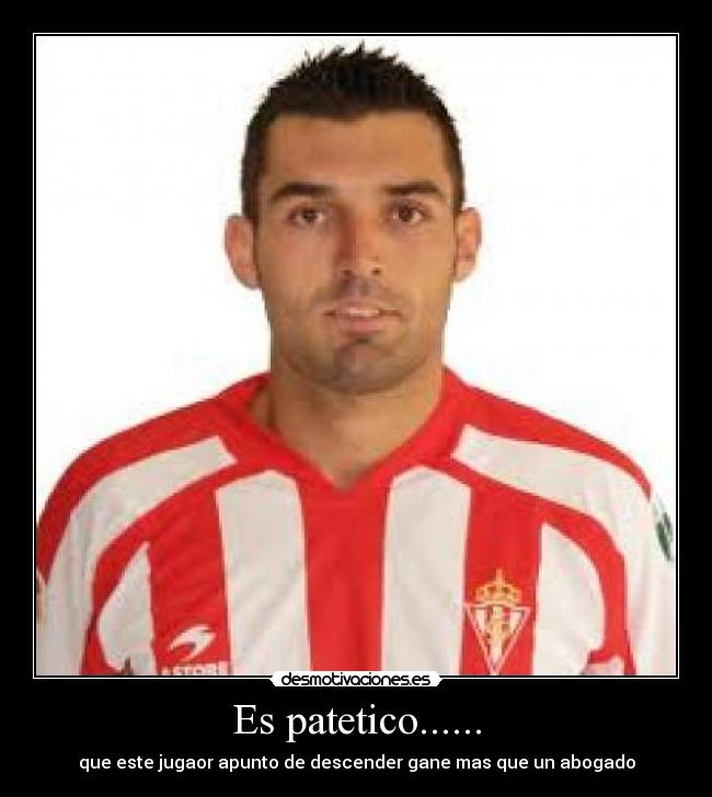 Es patetico...... - que este jugaor apunto de descender gane mas que un abogado