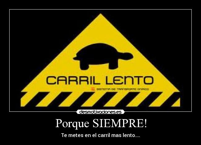 Porque SIEMPRE! - Te metes en el carril mas lento....