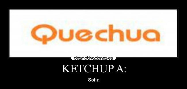 KETCHUP A: -