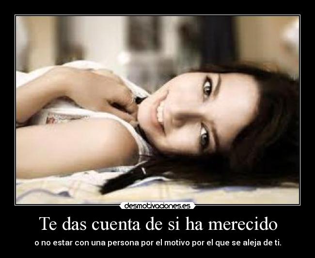 Te das cuenta de si ha merecido -