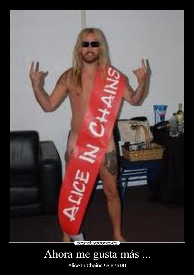 Ahora me gusta más ... - Alice In Chains ! e.e ! xDD