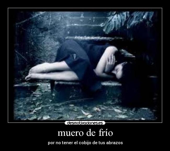 muero de frío - por no tener el cobijo de tus abrazos