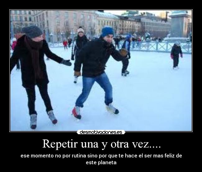 Repetir una y otra vez.... -