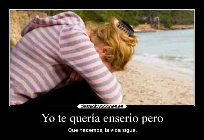 Yo te quería enserio pero - Que hacemos, la vida sigue.
