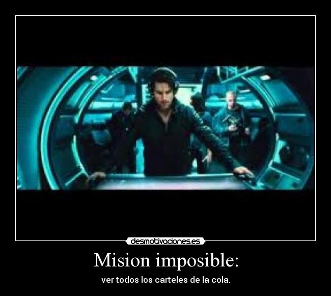 Mision imposible: - ver todos los carteles de la cola.