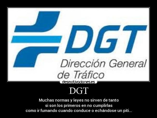DGT - Muchas normas y leyes no sirven de tanto
si son los primeros en no cumplirlas
como ir fumando cuando conduce o echándose un piti...