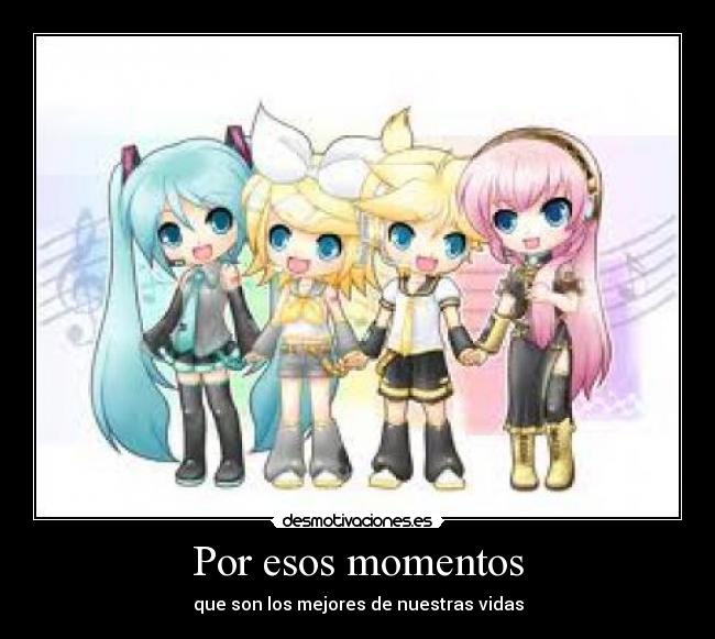 Por esos momentos - que son los mejores de nuestras vidas