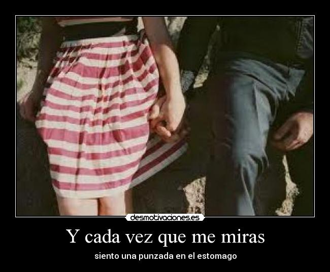 Y cada vez que me miras -