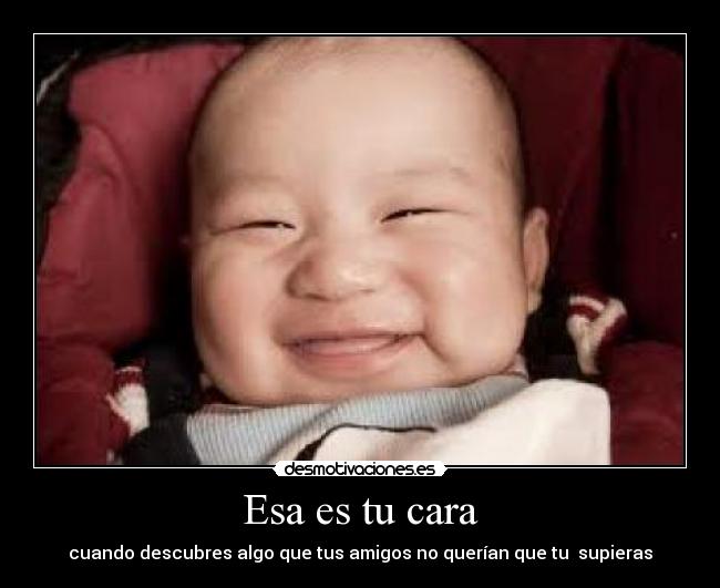 Esa es tu cara - cuando descubres algo que tus amigos no querían que tu supieras