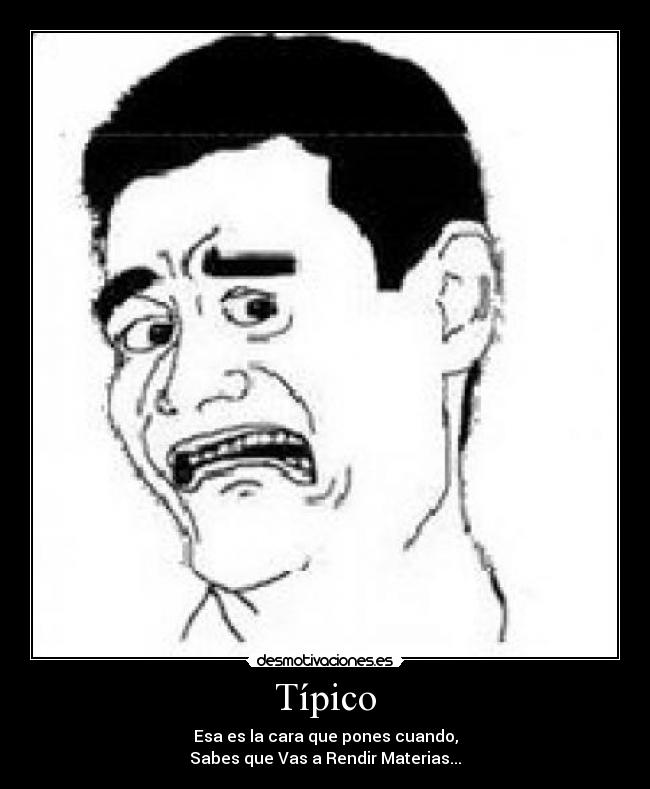 carteles tipico esta cara cuando vas rendir materias desmotivaciones 2012 desmotivaciones
