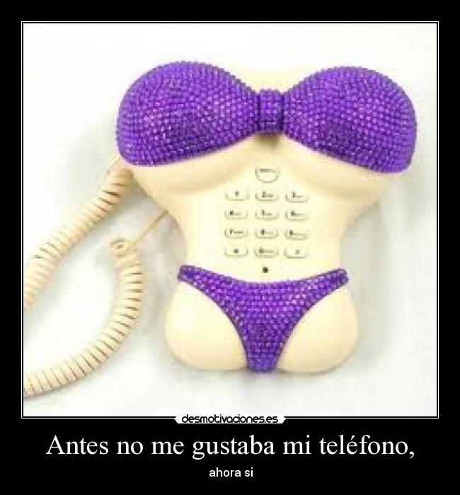 Antes no me gustaba mi teléfono, -