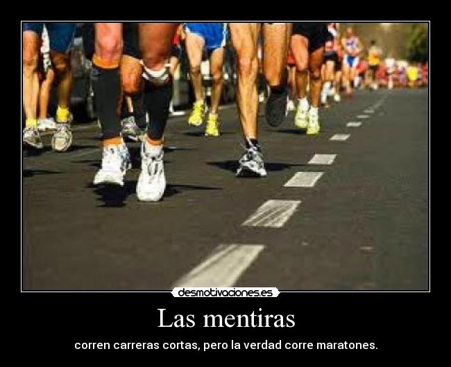 Las mentiras - corren carreras cortas, pero la verdad corre maratones.