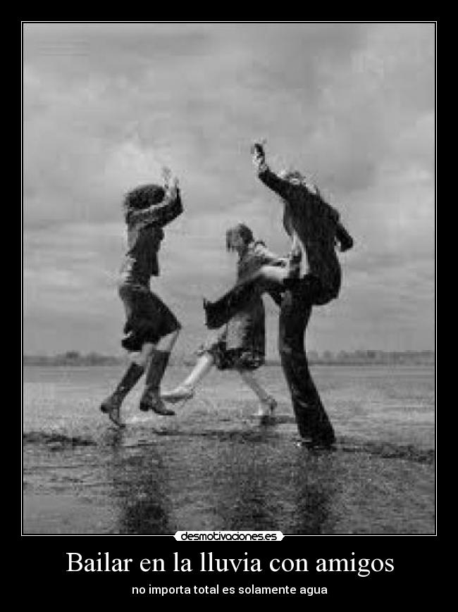 Bailar en la lluvia con amigos - no importa total es solamente agua