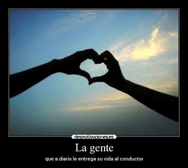 La gente - que a diario le entrega su vida al conductor