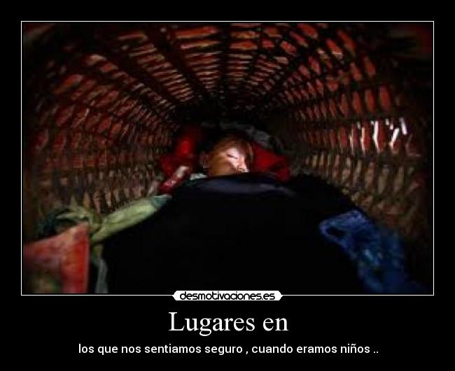 Lugares en - los que nos sentiamos seguro , cuando eramos niños ..