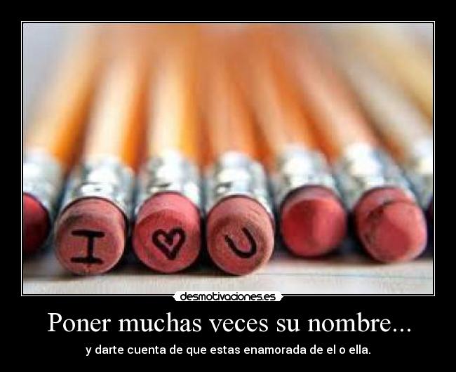 Poner muchas veces su nombre... - y darte cuenta de que estas enamorada de el o ella.
