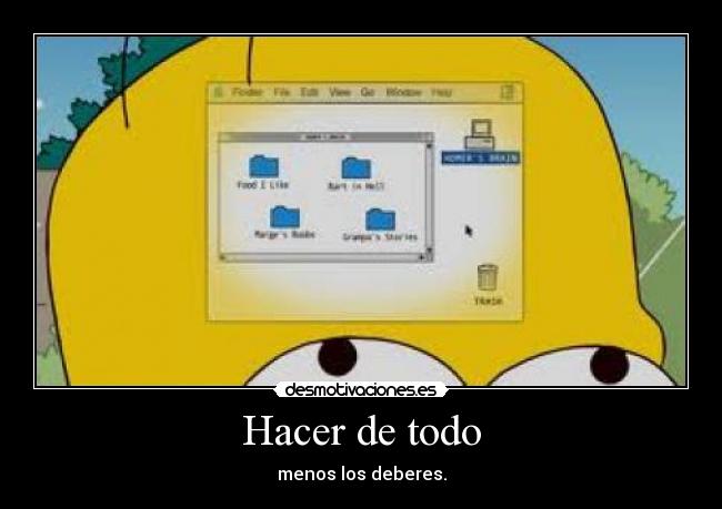 Hacer de todo - menos los deberes.