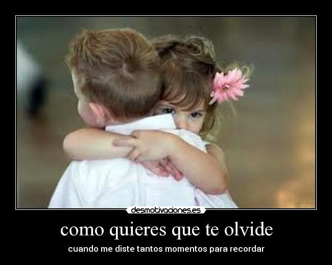 como quieres que te olvide - cuando me diste tantos momentos para recordar