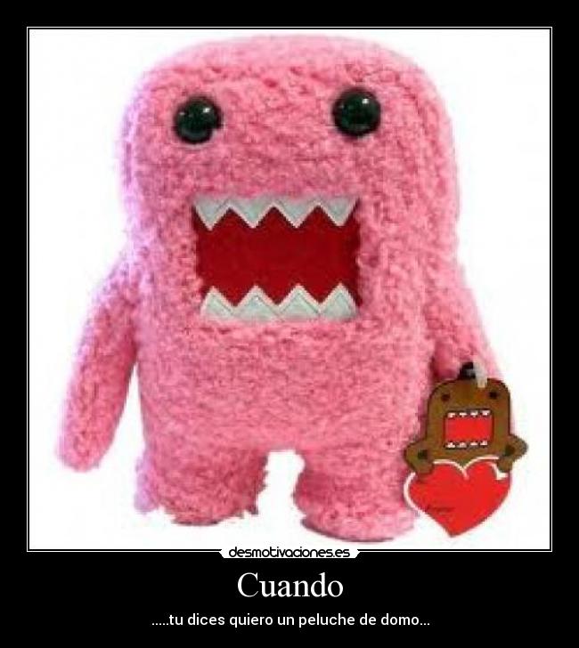 Cuando - .....tu dices quiero un peluche de domo...