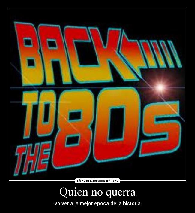 Quien no querra - volver a la mejor epoca de la historia
