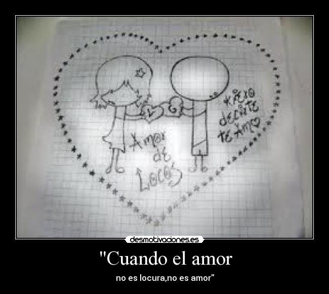 Cuando el amor - no es locura,no es amor