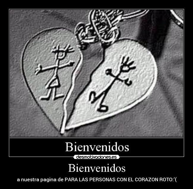 Bienvenidos - a nuestra pagina de PARA LAS PERSONAS CON EL CORAZON ROTO:(