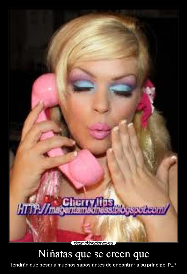 Niñatas que se creen que - tendrán que besar a muchos sapos antes de encontrar a su príncipe. P...*