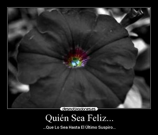 Quién Sea Feliz... - ...Que Lo Sea Hasta El Último Suspiro...
