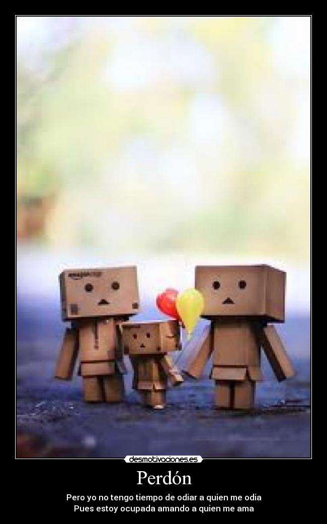 Perdón - Pero yo no tengo tiempo de odiar a quien me odia
Pues estoy ocupada amando a quien me ama