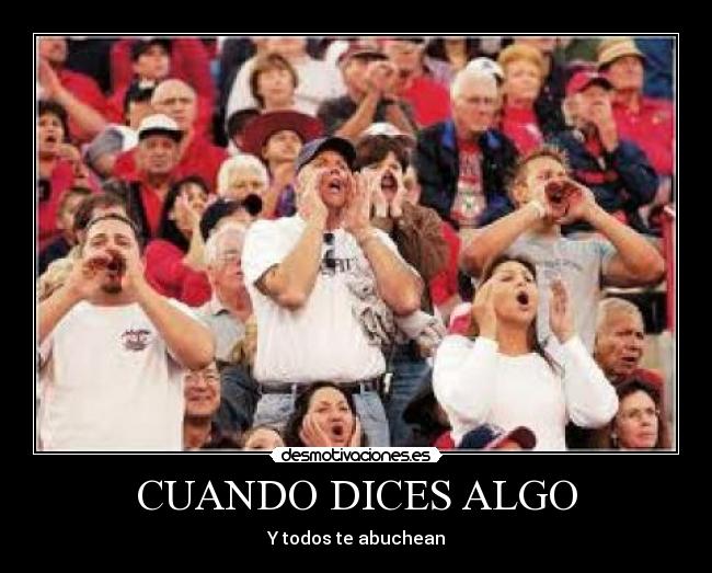 CUANDO DICES ALGO - Y todos te abuchean