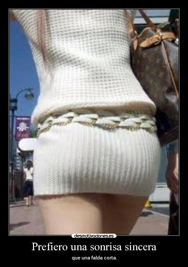 Prefiero una sonrisa sincera - que una falda corta.