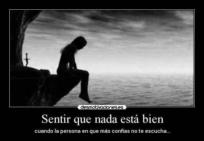 Sentir que nada está bien - cuando la persona en que más confías no te escucha...
