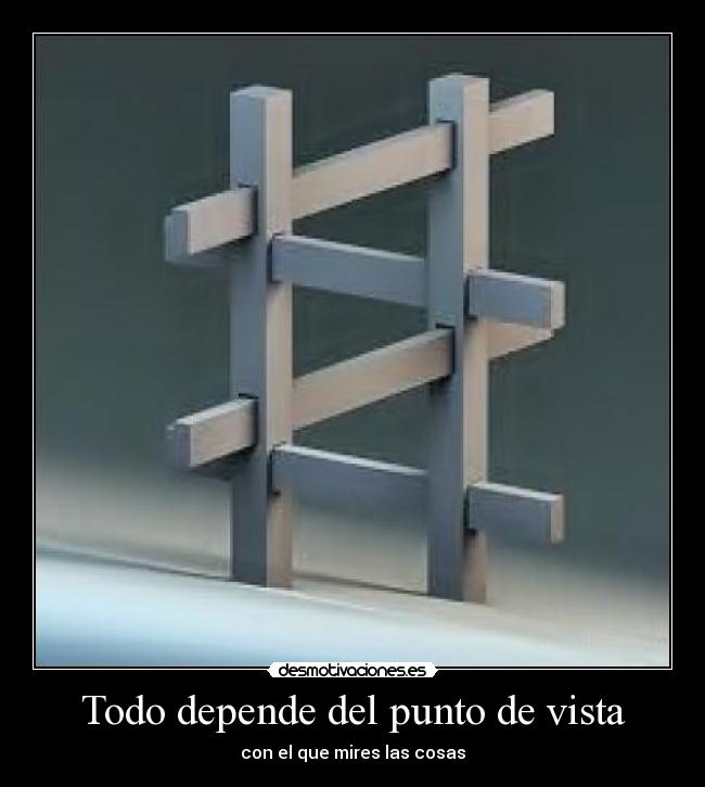 Todo depende del punto de vista - con el que mires las cosas