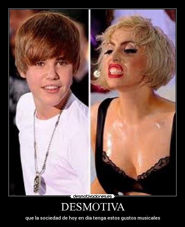 carteles desmotiva sociedad gente musica gustos cantantes justin bieber lady gaga desmotivaciones