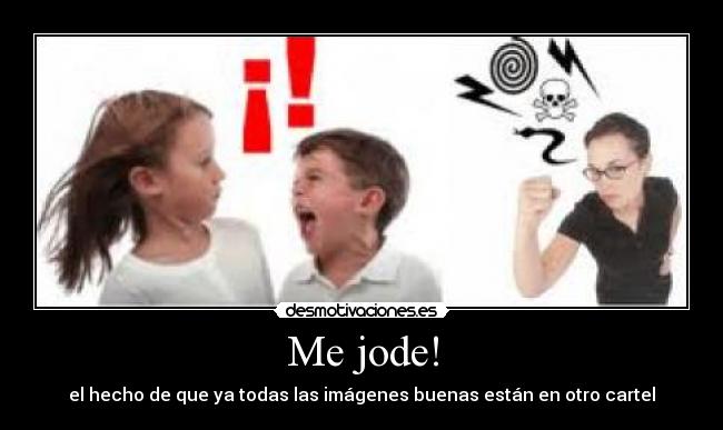 Me jode! - el hecho de que ya todas las imágenes buenas están en otro cartel