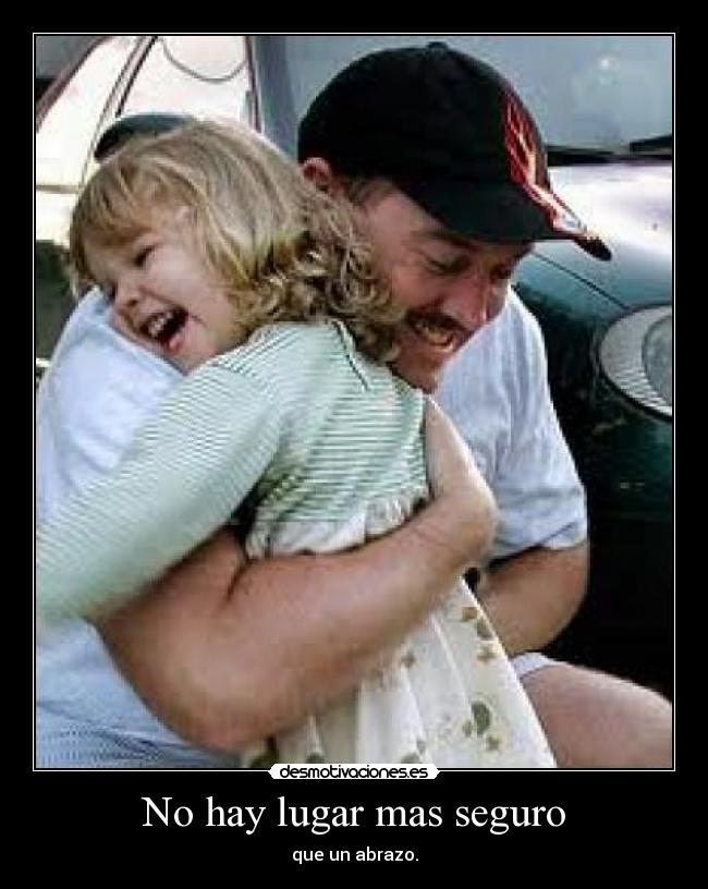 No hay lugar mas seguro - que un abrazo.
