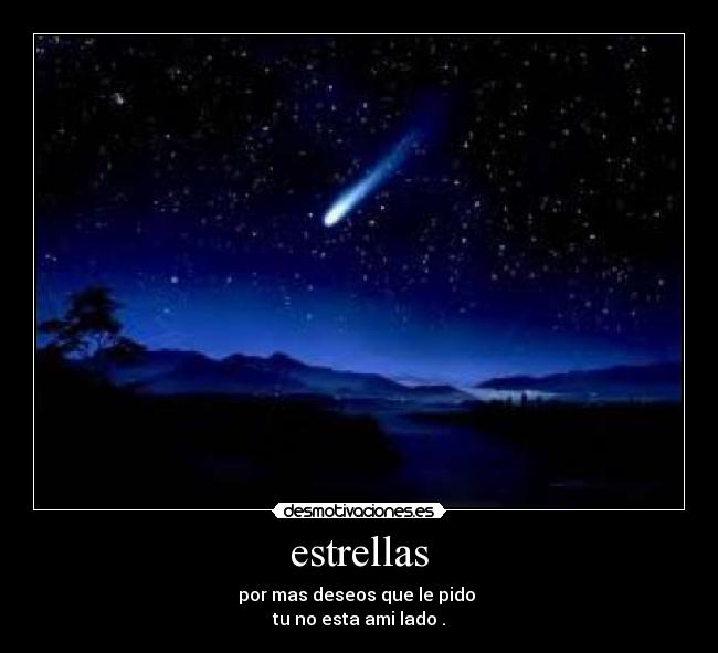 estrellas - por mas deseos que le pido
tu no esta ami lado .