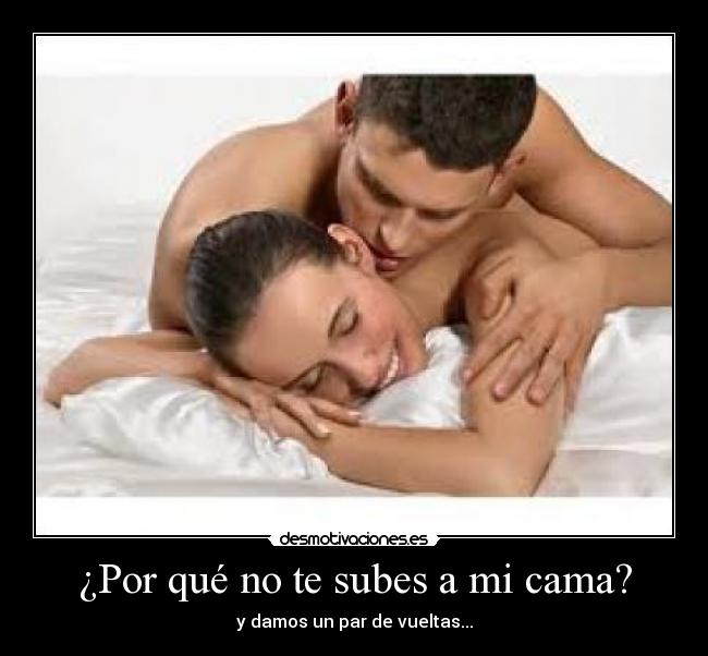 ¿Por qué no te subes a mi cama? - y damos un par de vueltas...